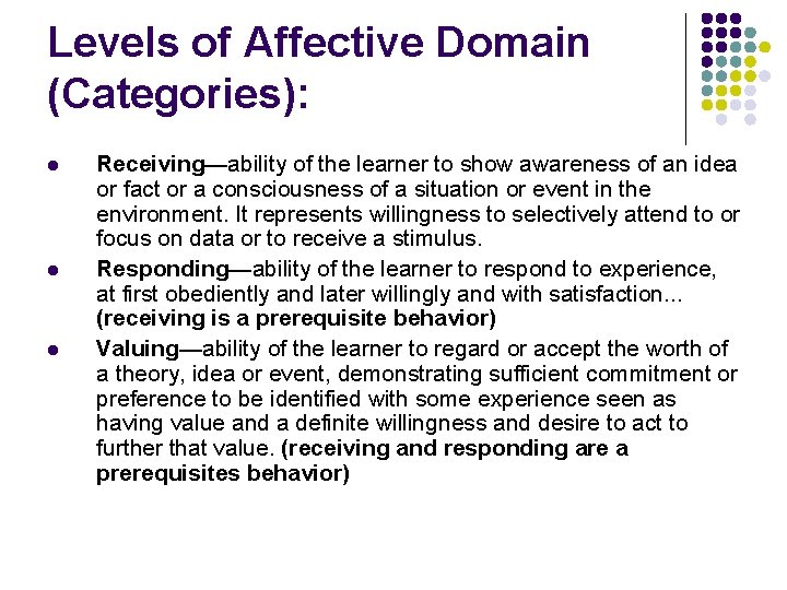Levels of Affective Domain (Categories): l l l Receiving—ability of the learner to show