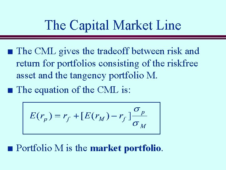 The Capital Market Line n The CML gives the tradeoff between risk and return
