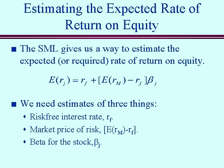 Estimating the Expected Rate of Return on Equity n n The SML gives us
