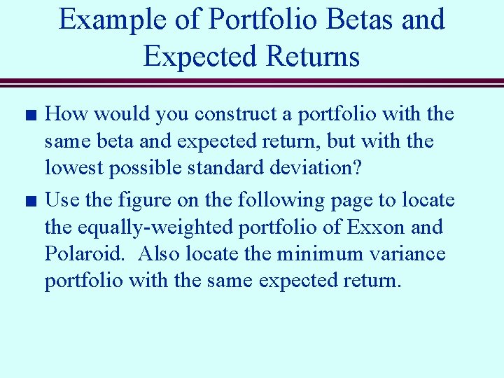 Example of Portfolio Betas and Expected Returns n n How would you construct a
