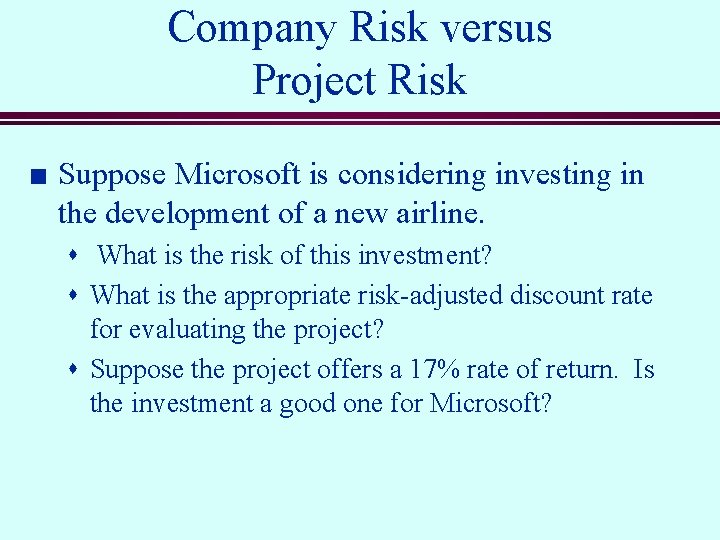 Company Risk versus Project Risk n Suppose Microsoft is considering investing in the development