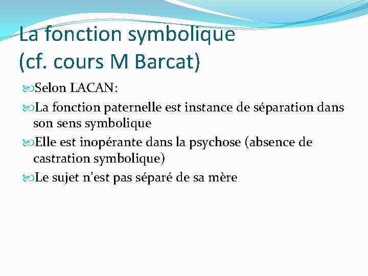 La fonction symbolique (cf. cours M Barcat) Selon LACAN: La fonction paternelle est instance La fonction symbolique (cf. cours M Barcat) Selon LACAN: La fonction paternelle est instance