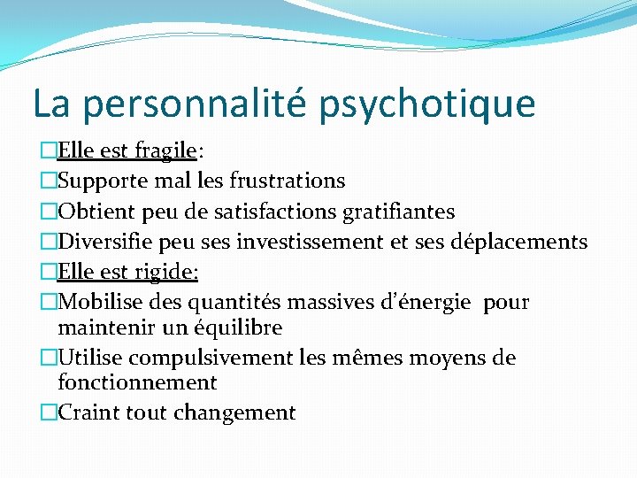 La personnalité psychotique �Elle est fragile: �Supporte mal les frustrations �Obtient peu de satisfactions La personnalité psychotique �Elle est fragile: �Supporte mal les frustrations �Obtient peu de satisfactions