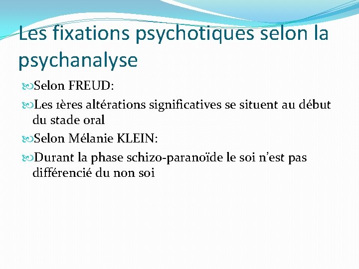 Les fixations psychotiques selon la psychanalyse Selon FREUD: Les 1ères altérations significatives se situent Les fixations psychotiques selon la psychanalyse Selon FREUD: Les 1ères altérations significatives se situent