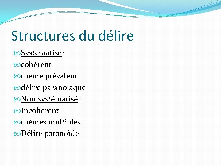 Structures du délire Systématisé: cohérent thème prévalent délire paranoïaque Non systématisé: Incohérent thèmes multiples Structures du délire Systématisé: cohérent thème prévalent délire paranoïaque Non systématisé: Incohérent thèmes multiples