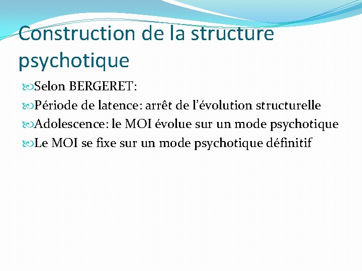 Construction de la structure psychotique Selon BERGERET: Période de latence: arrêt de l’évolution structurelle Construction de la structure psychotique Selon BERGERET: Période de latence: arrêt de l’évolution structurelle