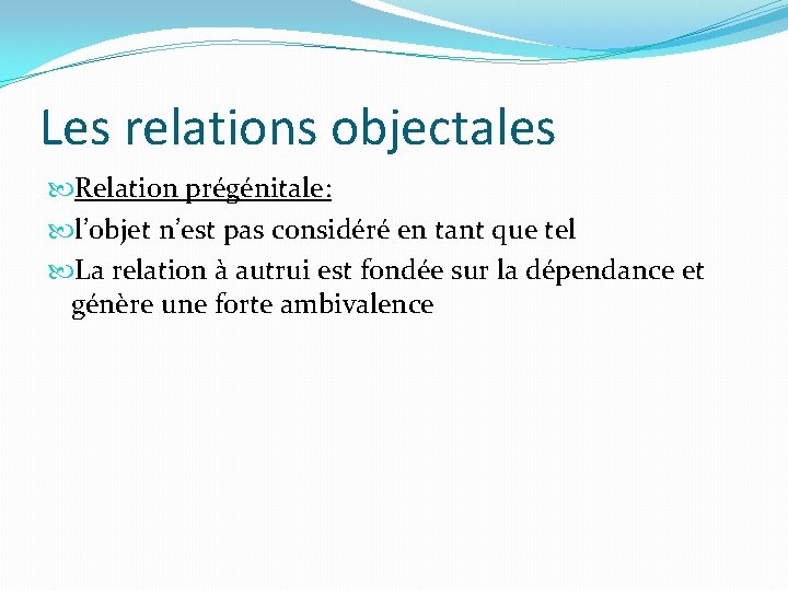 Les relations objectales Relation prégénitale: l’objet n’est pas considéré en tant que tel La Les relations objectales Relation prégénitale: l’objet n’est pas considéré en tant que tel La