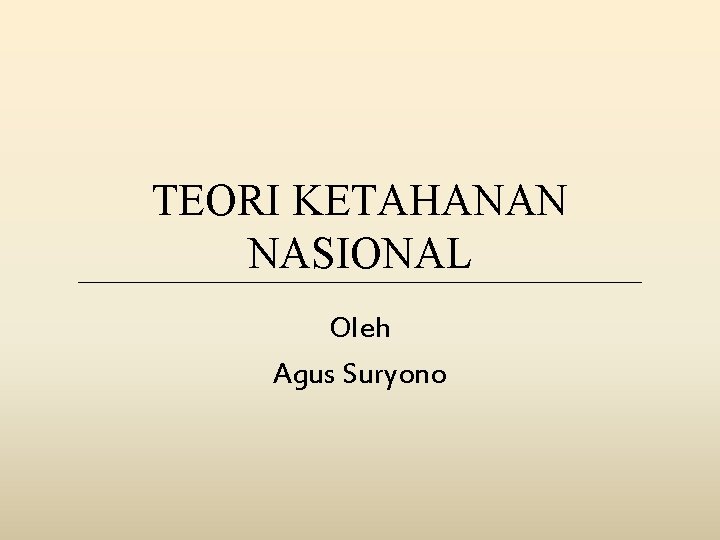 TEORI KETAHANAN NASIONAL Oleh Agus Suryono 
