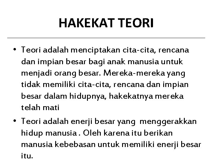 HAKEKAT TEORI • Teori adalah menciptakan cita-cita, rencana dan impian besar bagi anak manusia