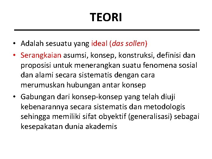 TEORI • Adalah sesuatu yang ideal (das sollen) • Serangkaian asumsi, konsep, konstruksi, definisi