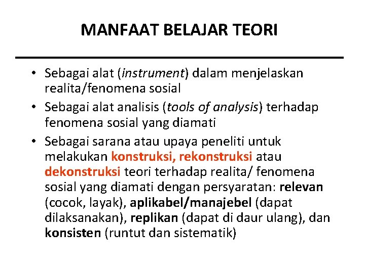 MANFAAT BELAJAR TEORI • Sebagai alat (instrument) dalam menjelaskan realita/fenomena sosial • Sebagai alat