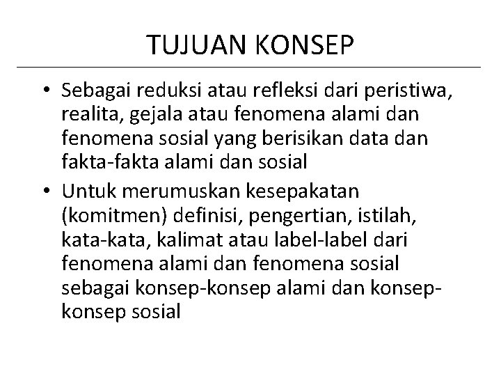 TUJUAN KONSEP • Sebagai reduksi atau refleksi dari peristiwa, realita, gejala atau fenomena alami