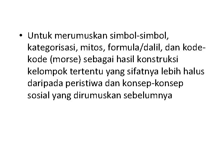  • Untuk merumuskan simbol-simbol, kategorisasi, mitos, formula/dalil, dan kode (morse) sebagai hasil konstruksi