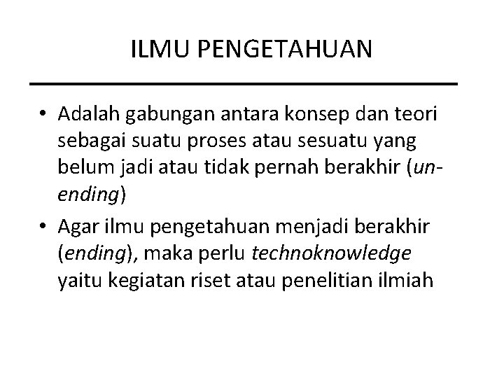 ILMU PENGETAHUAN • Adalah gabungan antara konsep dan teori sebagai suatu proses atau sesuatu