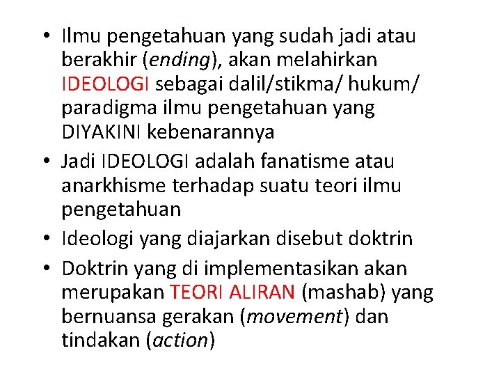  • Ilmu pengetahuan yang sudah jadi atau berakhir (ending), akan melahirkan IDEOLOGI sebagai