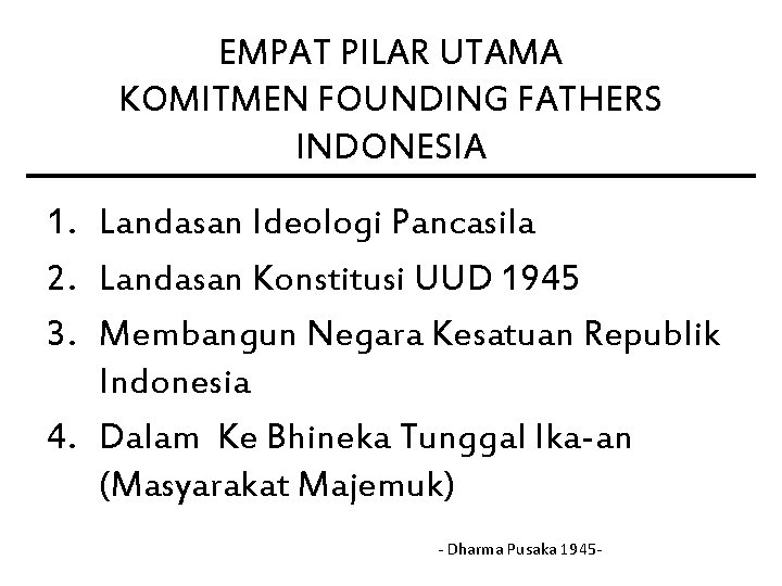 EMPAT PILAR UTAMA KOMITMEN FOUNDING FATHERS INDONESIA 1. Landasan Ideologi Pancasila 2. Landasan Konstitusi