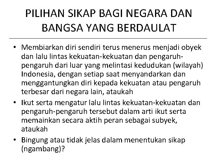 PILIHAN SIKAP BAGI NEGARA DAN BANGSA YANG BERDAULAT • Membiarkan diri sendiri terus menjadi