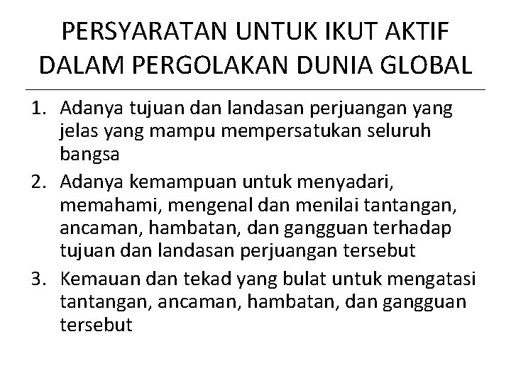 PERSYARATAN UNTUK IKUT AKTIF DALAM PERGOLAKAN DUNIA GLOBAL 1. Adanya tujuan dan landasan perjuangan