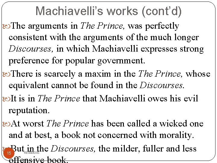 Machiavelli’s works (cont’d) The arguments in The Prince, was perfectly consistent with the arguments