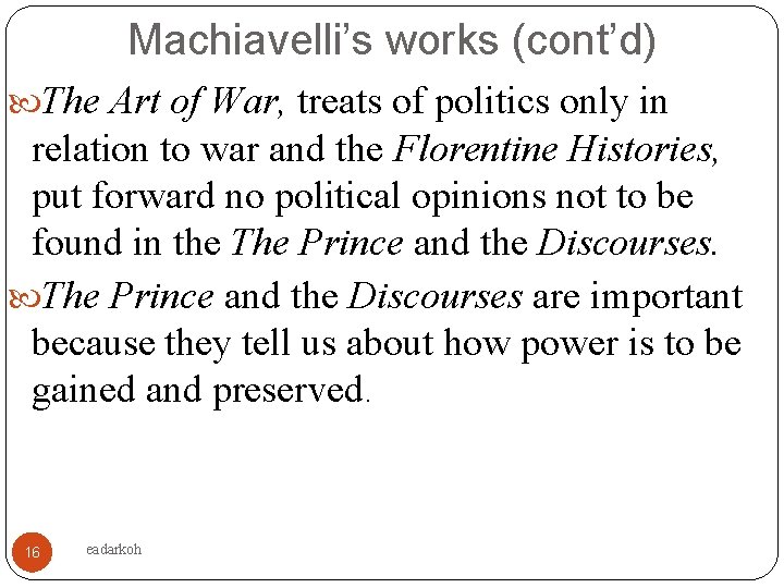 Machiavelli’s works (cont’d) The Art of War, treats of politics only in relation to