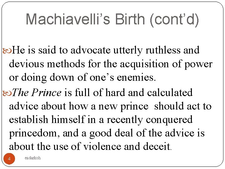 Machiavelli’s Birth (cont’d) He is said to advocate utterly ruthless and devious methods for