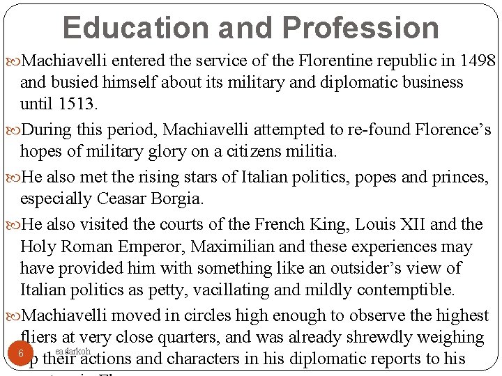 Education and Profession Machiavelli entered the service of the Florentine republic in 1498 and