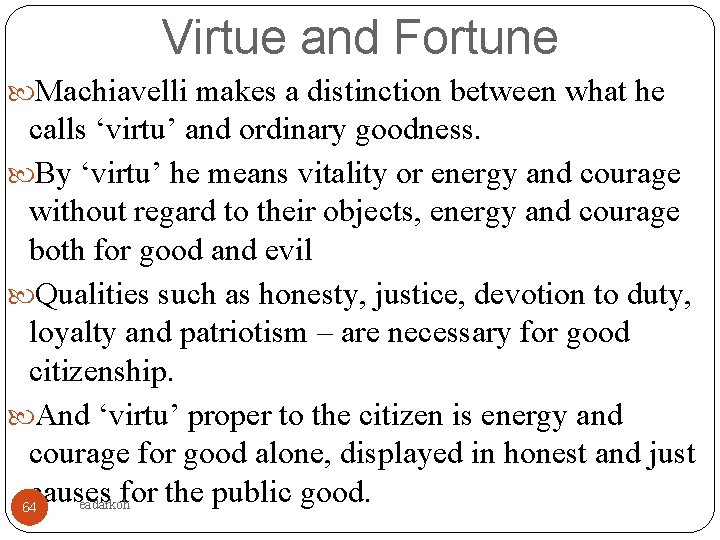 Virtue and Fortune Machiavelli makes a distinction between what he calls ‘virtu’ and ordinary