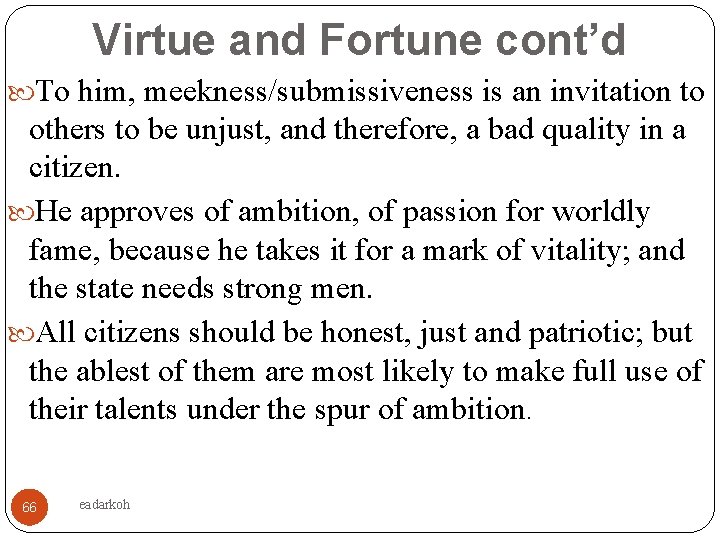 Virtue and Fortune cont’d To him, meekness/submissiveness is an invitation to others to be