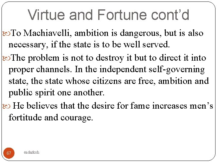 Virtue and Fortune cont’d To Machiavelli, ambition is dangerous, but is also necessary, if