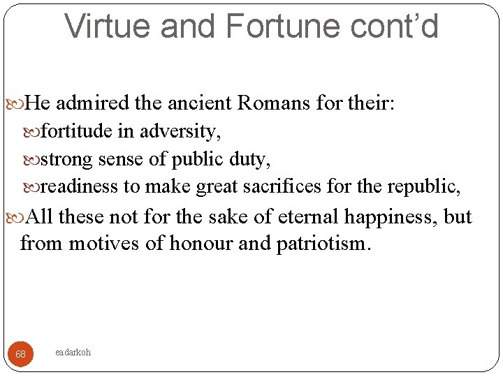 Virtue and Fortune cont’d He admired the ancient Romans for their: fortitude in adversity,