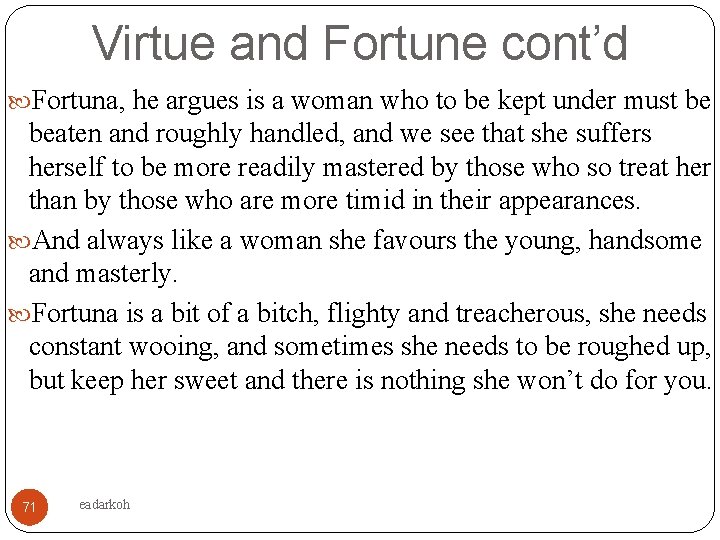 Virtue and Fortune cont’d Fortuna, he argues is a woman who to be kept