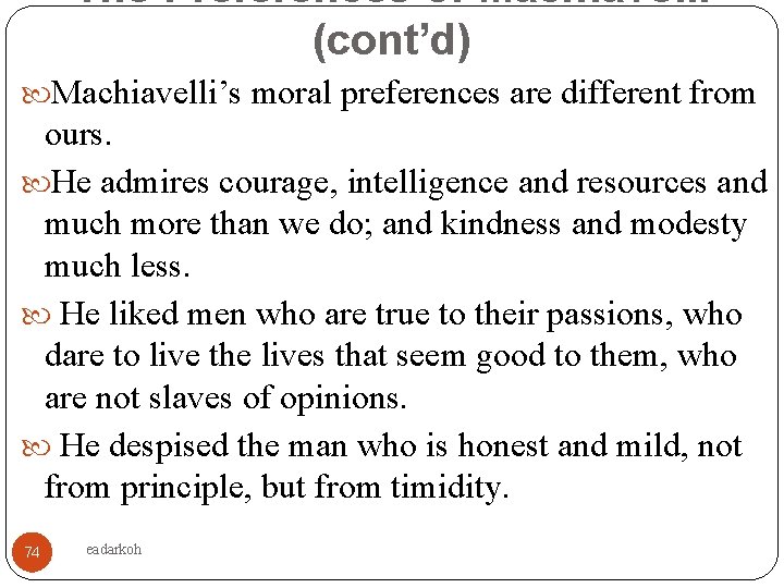 The Preferences of Machiavelli (cont’d) Machiavelli’s moral preferences are different from ours. He admires