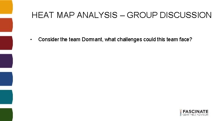 HEAT MAP ANALYSIS – GROUP DISCUSSION • Consider the team Dormant, what challenges could HEAT MAP ANALYSIS – GROUP DISCUSSION • Consider the team Dormant, what challenges could
