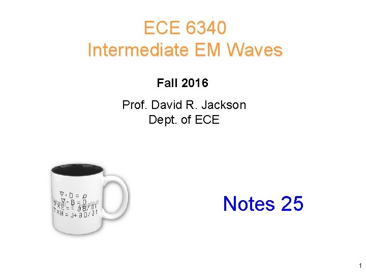 ECE 6340 Intermediate EM Waves Fall 2016 Prof. David R. Jackson Dept. of ECE