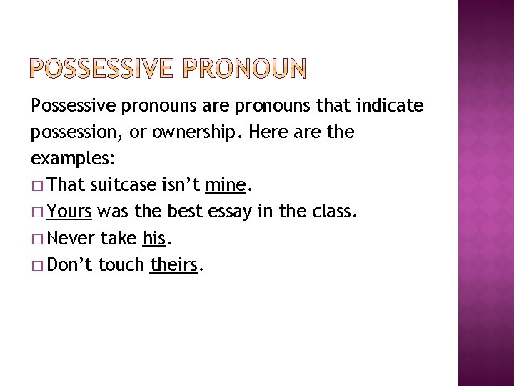 Possessive pronouns are pronouns that indicate possession, or ownership. Here are the examples: �