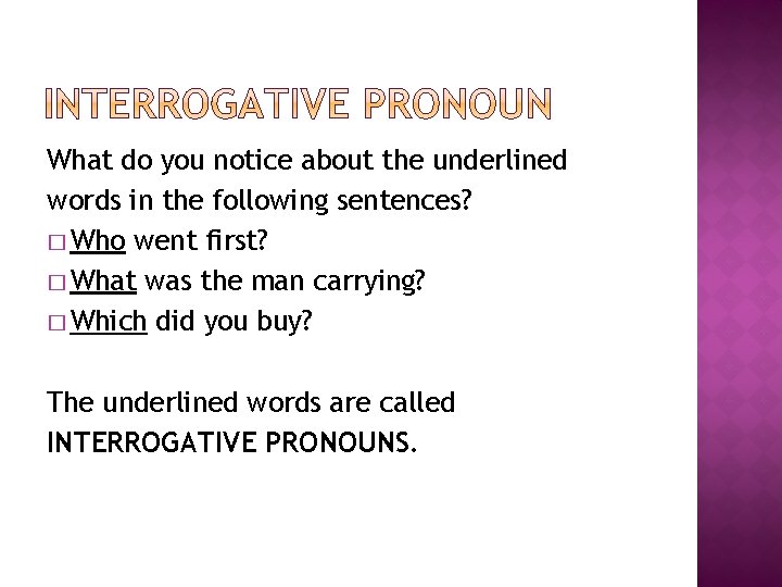 What do you notice about the underlined words in the following sentences? � Who