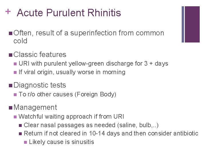 + Acute Purulent Rhinitis Often, cold result of a superinfection from common Classic features
