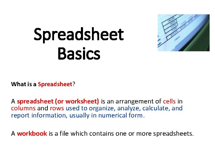 Spreadsheet Basics What is a Spreadsheet? A spreadsheet (or worksheet) is an arrangement of