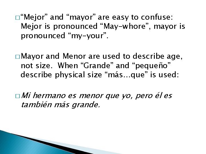 � “Mejor” and “mayor” are easy to confuse: Mejor is pronounced “May-whore”, mayor is