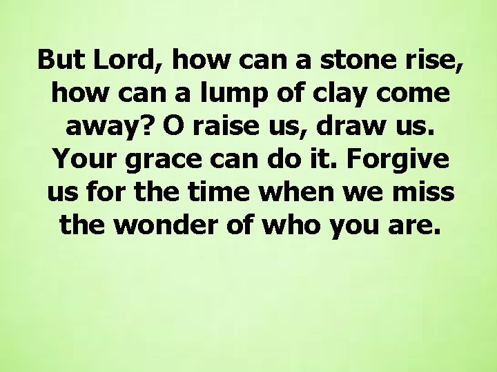 But Lord, how can a stone rise, how can a lump of clay come But Lord, how can a stone rise, how can a lump of clay come