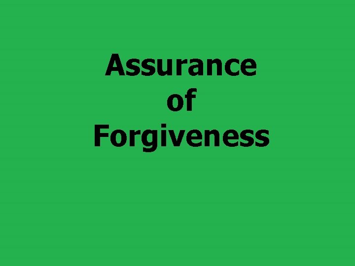 Assurance of Forgiveness Assurance of Forgiveness