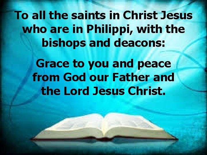 To all the saints in Christ Jesus who are in Philippi, with the bishops To all the saints in Christ Jesus who are in Philippi, with the bishops