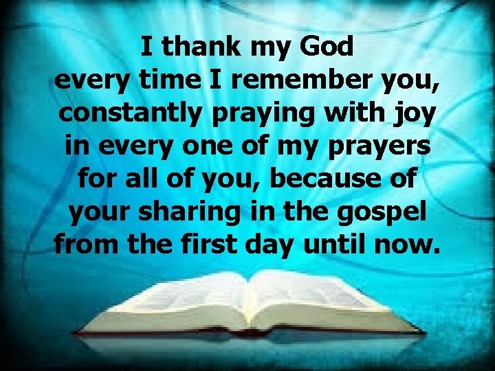 I thank my God every time I remember you, constantly praying with joy in I thank my God every time I remember you, constantly praying with joy in