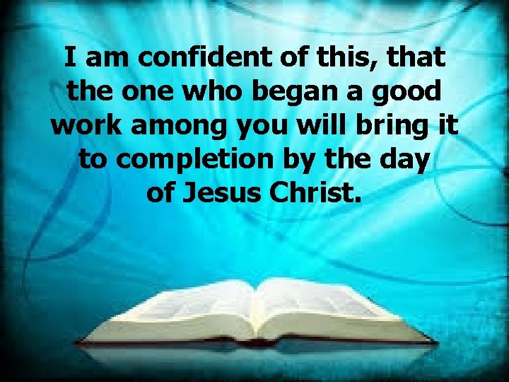 I am confident of this, that the one who began a good work among I am confident of this, that the one who began a good work among