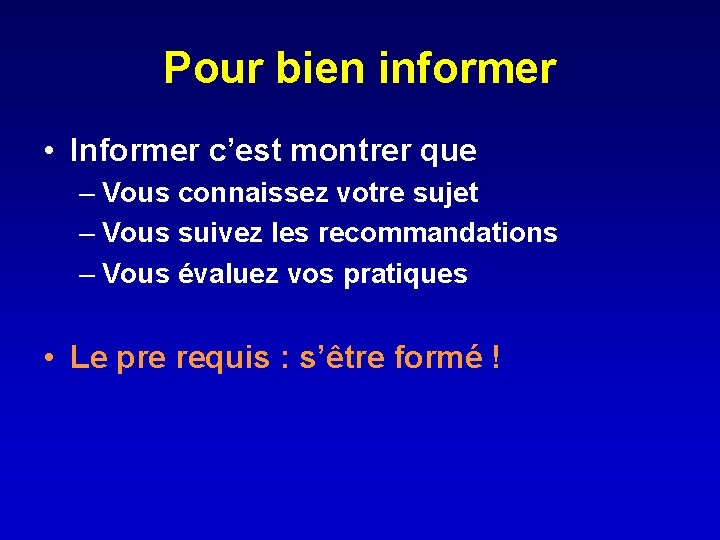 Pour bien informer • Informer c’est montrer que – Vous connaissez votre sujet –