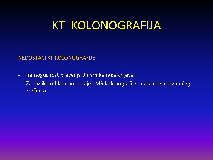 KT KOLONOGRAFIJA NEDOSTACI KT KOLONOGRAFIJE: - nemogućnost praćenja dinamike rada crijeva Za razliku od