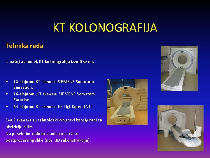 KT KOLONOGRAFIJA Tehnika rada U našoj ustanovi, KT kolonografija izvodi se na: • •