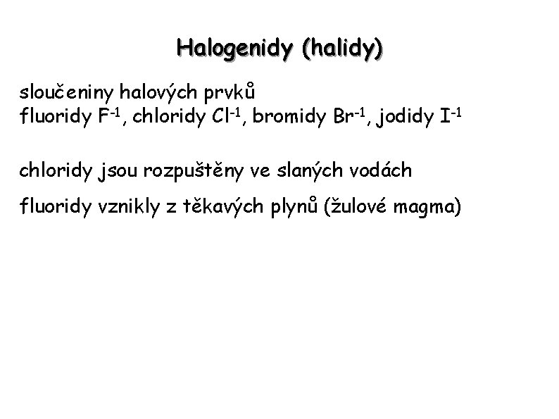 Halogenidy (halidy) sloučeniny halových prvků fluoridy F-1, chloridy Cl-1, bromidy Br-1, jodidy I-1 chloridy