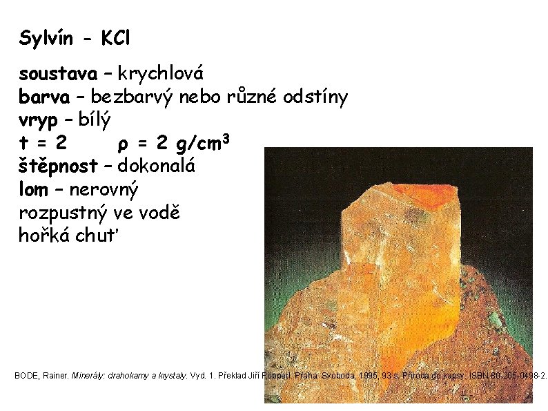 Sylvín - KCl soustava – krychlová barva – bezbarvý nebo různé odstíny vryp –