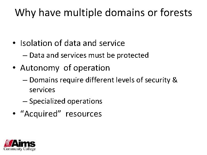 Why have multiple domains or forests • Isolation of data and service – Data